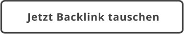 Jetzt Backlink tauschen