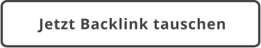 Jetzt Backlink tauschen
