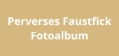 Perverses Faustfick  Fotoalbum