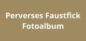 Perverses Faustfick  Fotoalbum