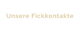 Unsere Fickkontakte