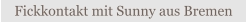 Zum Fickkontakt Sunny aus Bremen