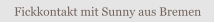Zum Fickkontakt Sunny aus Bremen